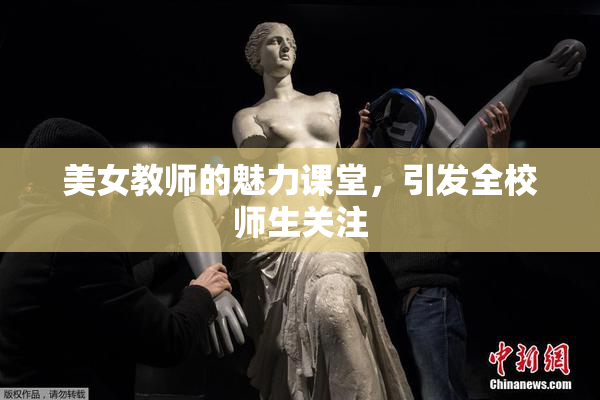 美女教师的魅力课堂，引发全校师生关注