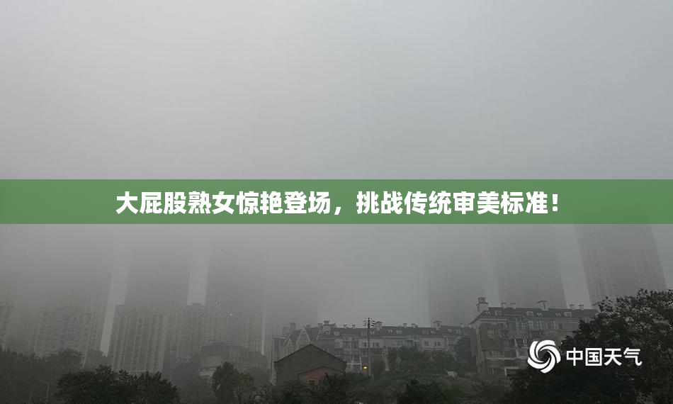 大屁股熟女惊艳登场，挑战传统审美标准！