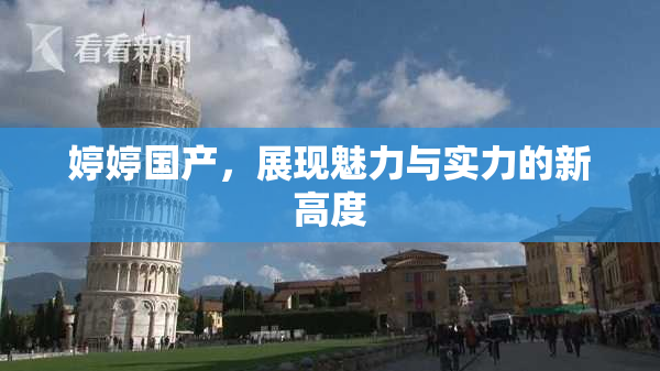 婷婷国产，展现魅力与实力的新高度