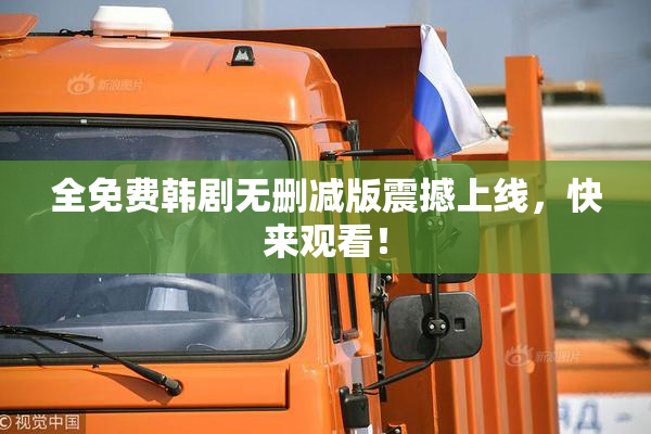 全免费韩剧无删减版震撼上线，快来观看！