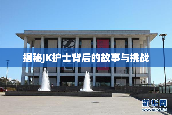 揭秘JK护士背后的故事与挑战