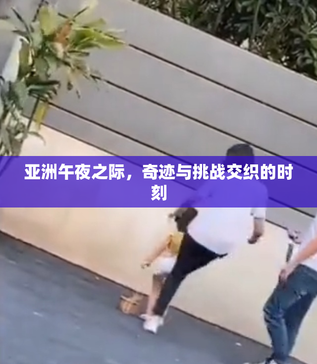 亚洲午夜之际，奇迹与挑战交织的时刻