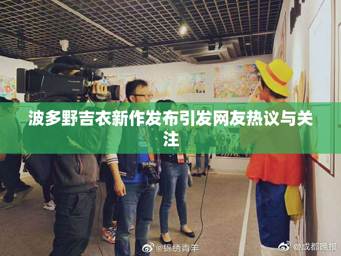 波多野吉衣新作发布引发网友热议与关注