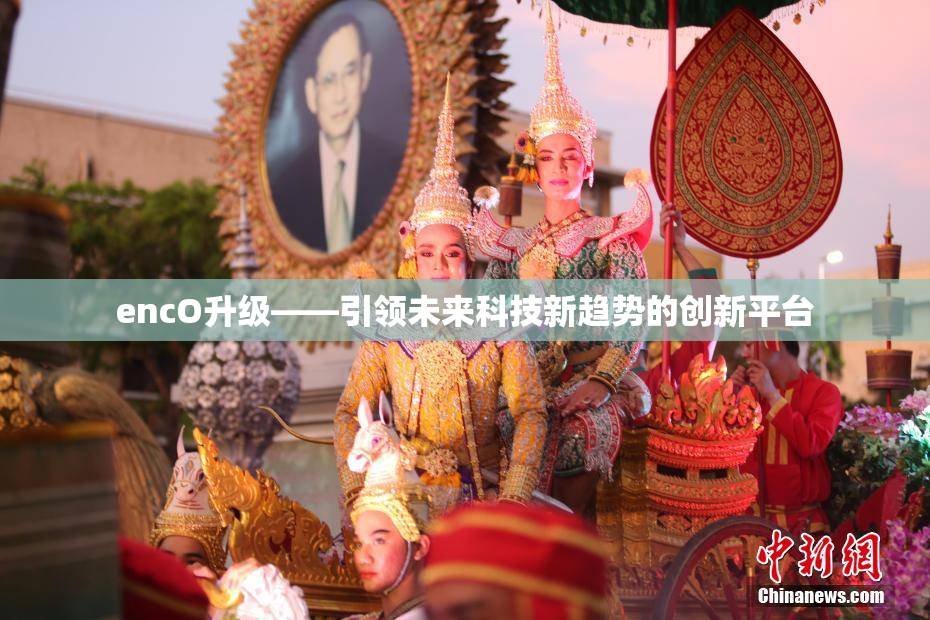 encO升级——引领未来科技新趋势的创新平台
