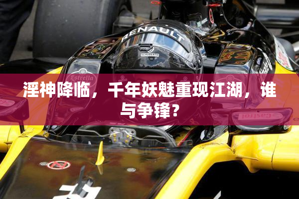 淫神降临，千年妖魅重现江湖，谁与争锋？