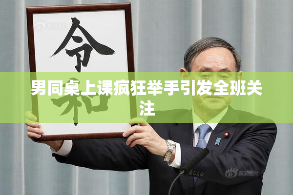 男同桌上课疯狂举手引发全班关注