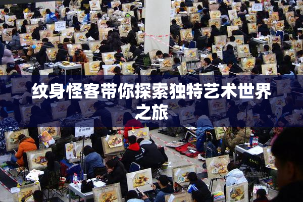 纹身怪客带你探索独特艺术世界之旅