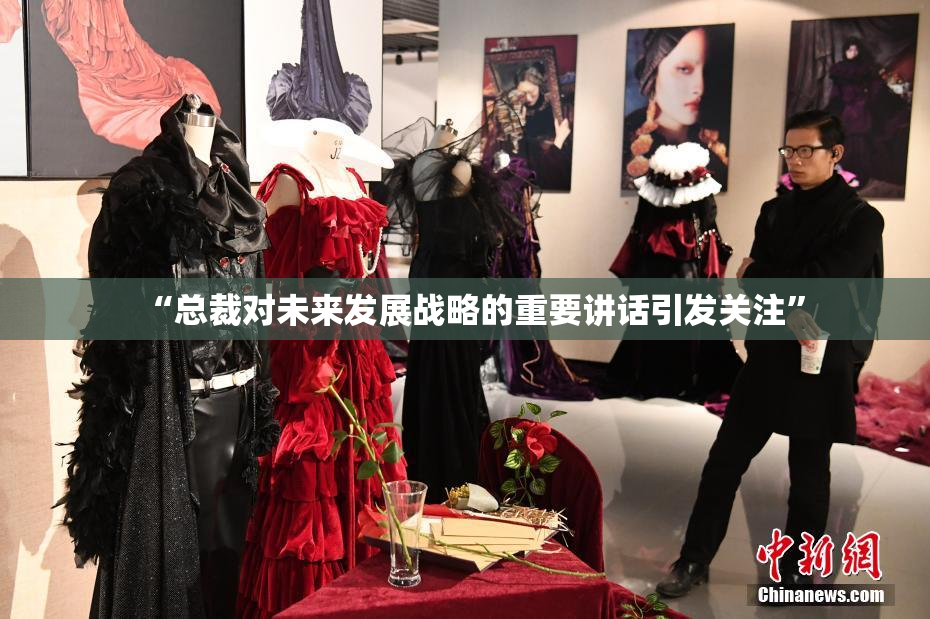 “总裁对未来发展战略的重要讲话引发关注”