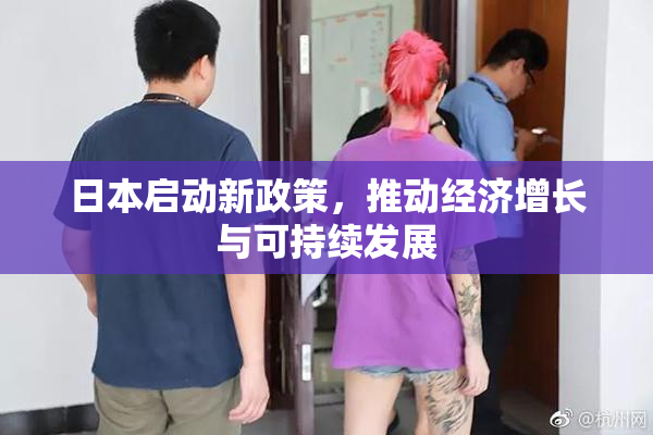 日本启动新政策，推动经济增长与可持续发展