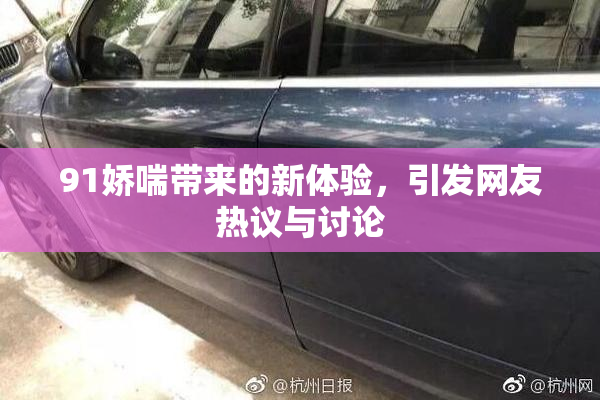 91娇喘带来的新体验，引发网友热议与讨论