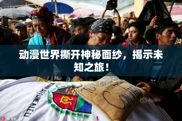 动漫世界撕开神秘面纱，揭示未知之旅！