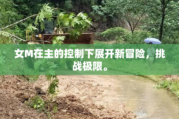 女M在主的控制下展开新冒险，挑战极限。