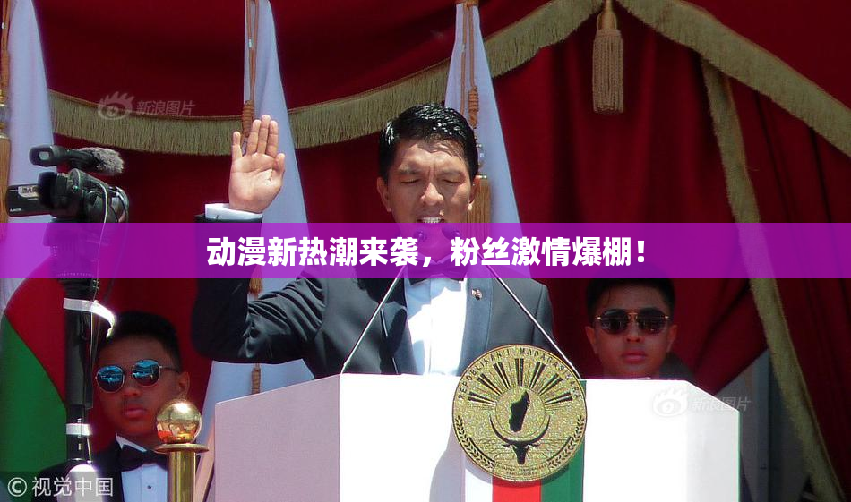 动漫新热潮来袭，粉丝激情爆棚！