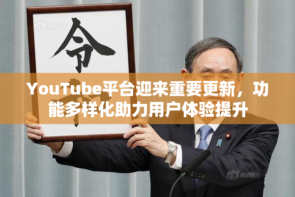 YouTube平台迎来重要更新，功能多样化助力用户体验提升