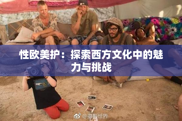 性欧美护：探索西方文化中的魅力与挑战