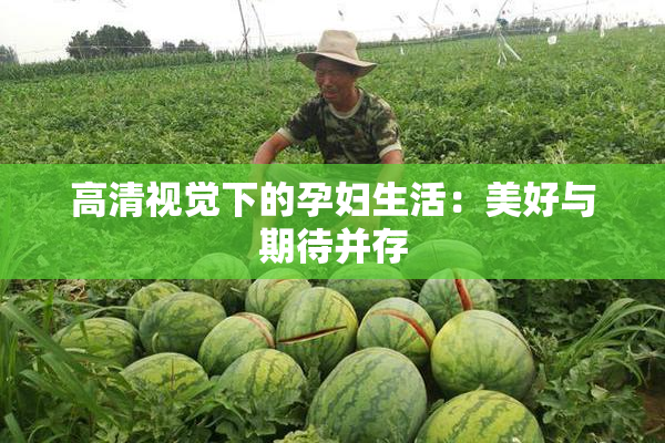 高清视觉下的孕妇生活：美好与期待并存