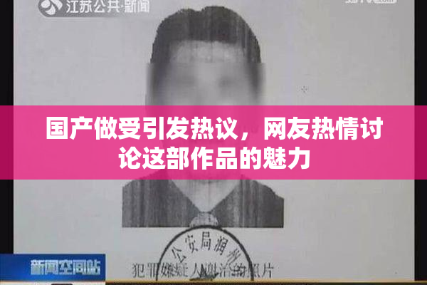 国产做受引发热议，网友热情讨论这部作品的魅力