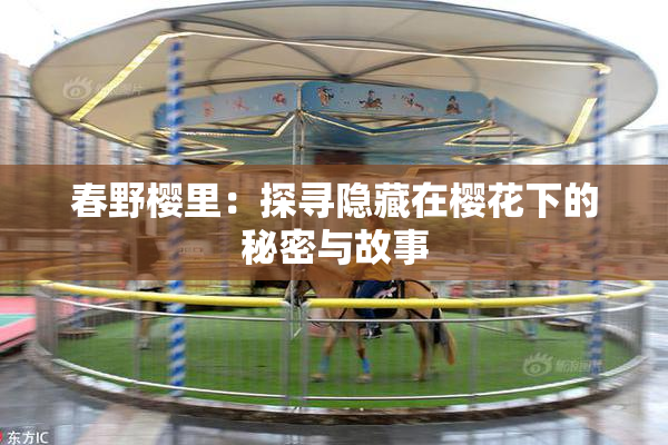 春野樱里：探寻隐藏在樱花下的秘密与故事