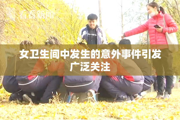 女卫生间中发生的意外事件引发广泛关注