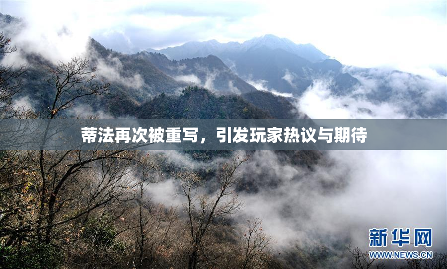 蒂法再次被重写，引发玩家热议与期待