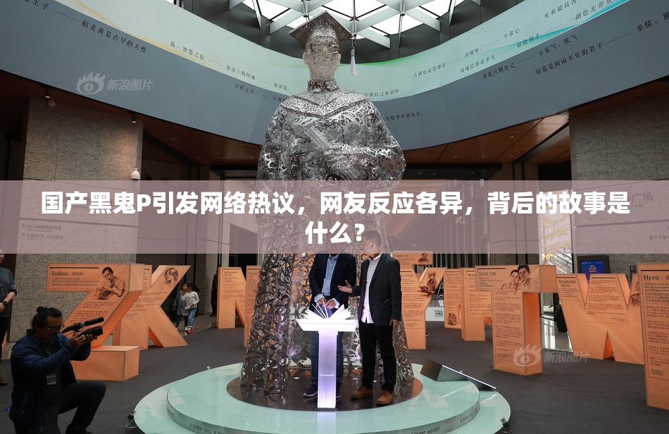 国产黑鬼P引发网络热议，网友反应各异，背后的故事是什么？