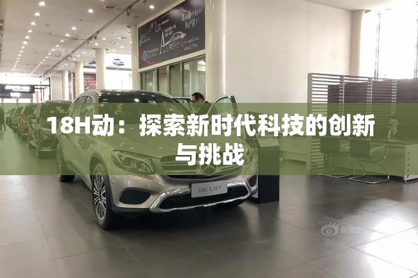 18H动：探索新时代科技的创新与挑战