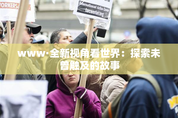www·全新视角看世界：探索未曾触及的故事