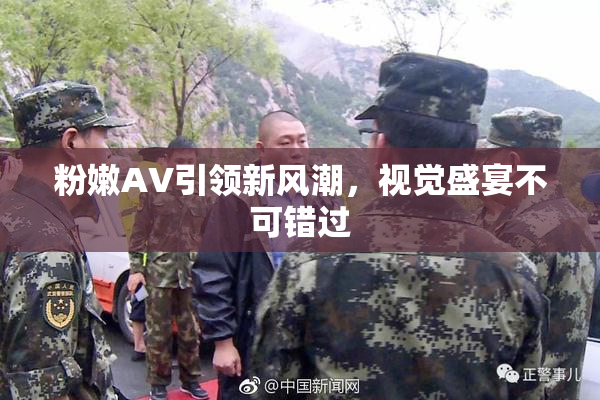 粉嫩AV引领新风潮，视觉盛宴不可错过