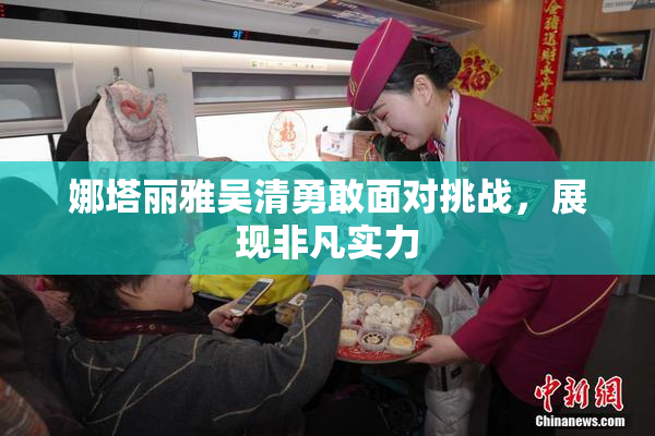 娜塔丽雅吴清勇敢面对挑战，展现非凡实力