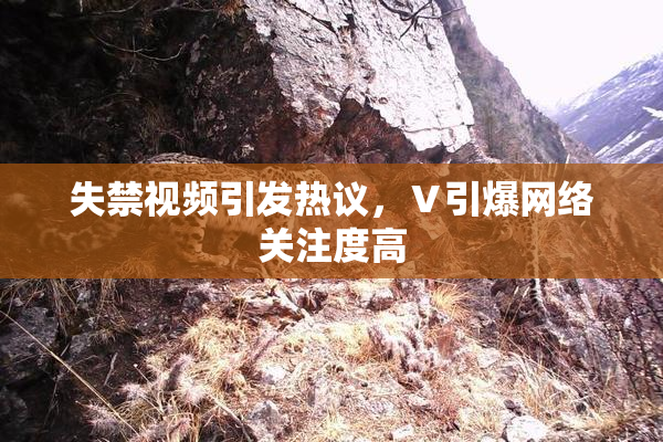 失禁视频引发热议，Ⅴ引爆网络关注度高