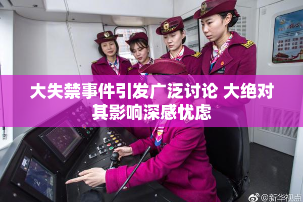 大失禁事件引发广泛讨论 大绝对其影响深感忧虑