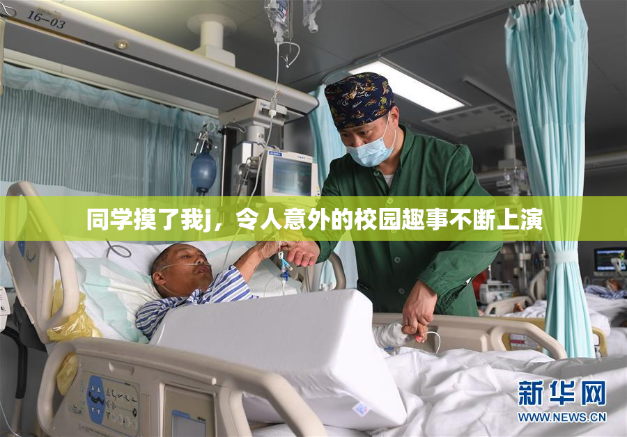 同学摸了我j，令人意外的校园趣事不断上演