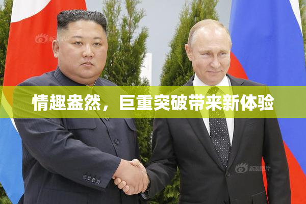 情趣盎然，巨重突破带来新体验