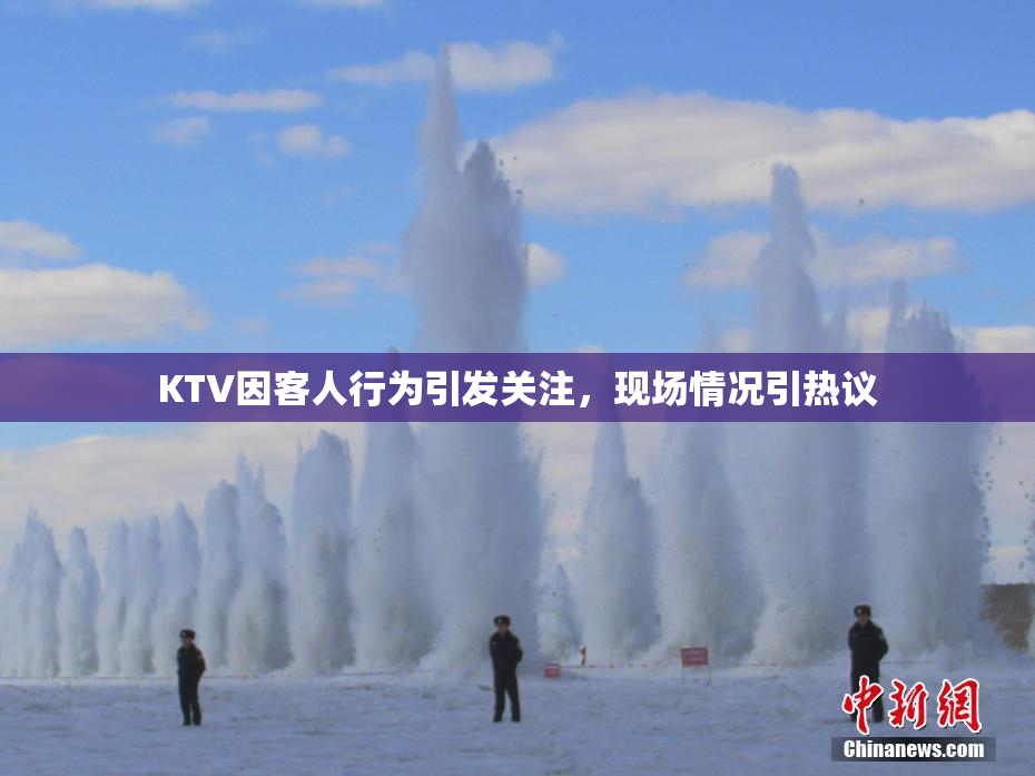 KTV因客人行为引发关注，现场情况引热议