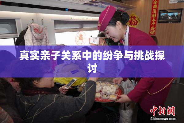 真实亲子关系中的纷争与挑战探讨