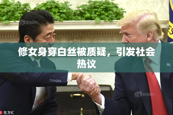 修女身穿白丝被质疑，引发社会热议
