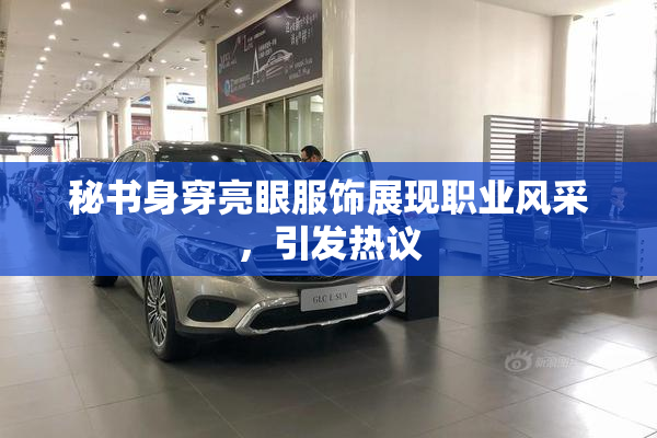 秘书身穿亮眼服饰展现职业风采，引发热议