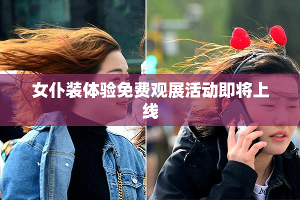 女仆装体验免费观展活动即将上线