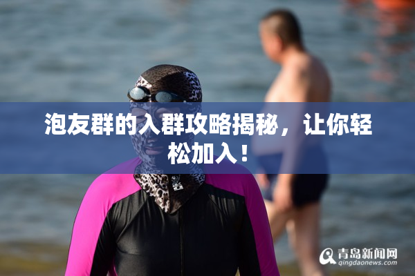 泡友群的入群攻略揭秘，让你轻松加入！