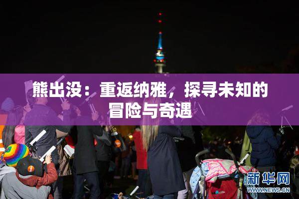 熊出没：重返纳雅，探寻未知的冒险与奇遇