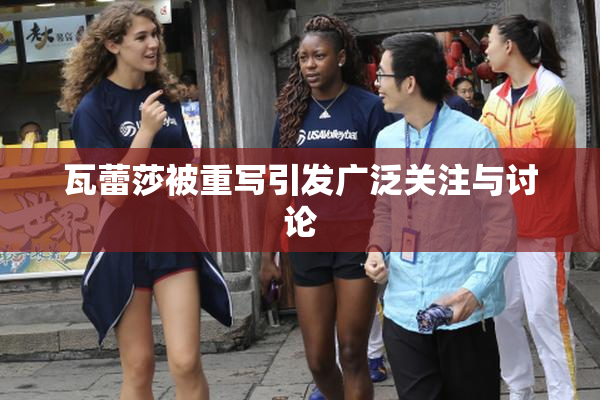 瓦蕾莎被重写引发广泛关注与讨论