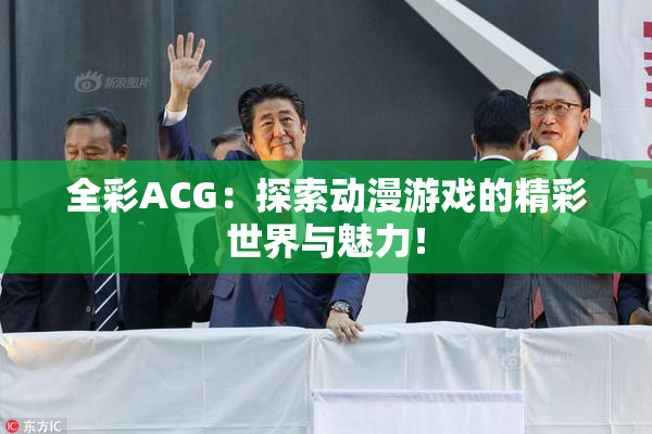 全彩ACG：探索动漫游戏的精彩世界与魅力！