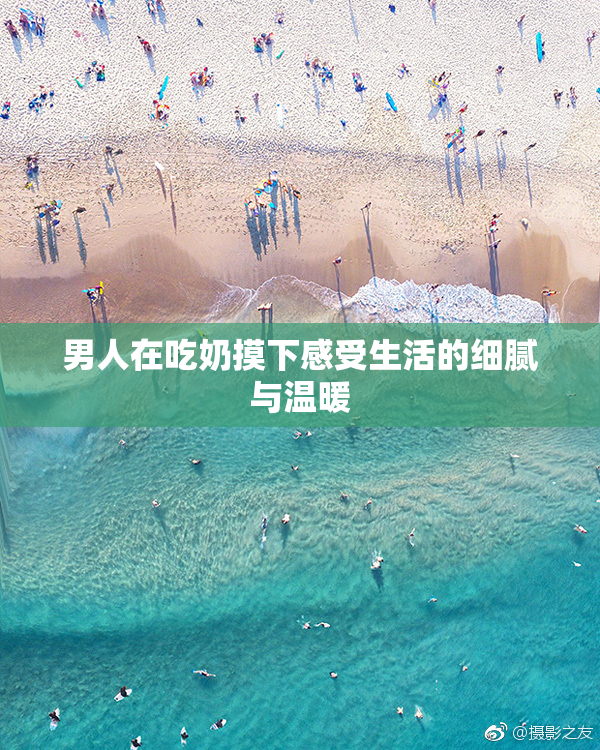 男人在吃奶摸下感受生活的细腻与温暖
