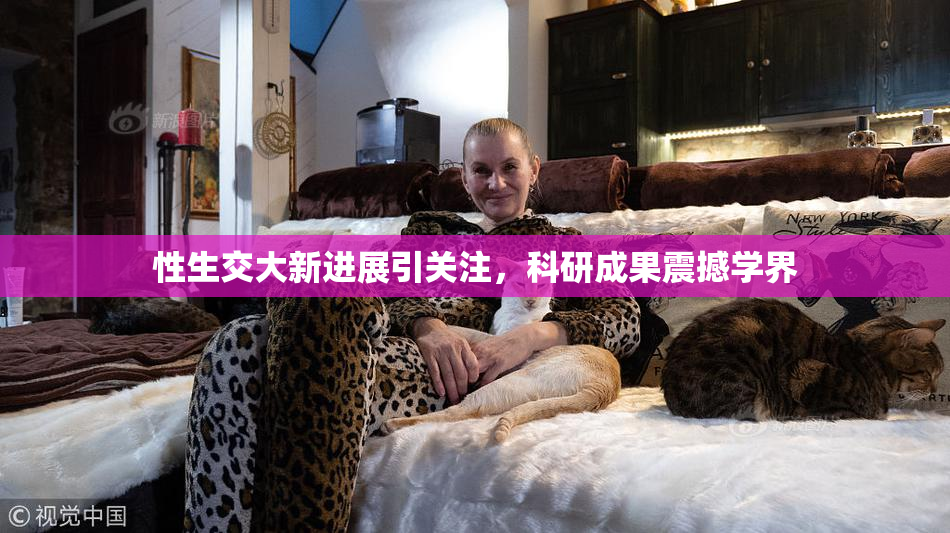 性生交大新进展引关注，科研成果震撼学界