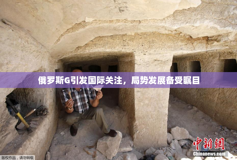 俄罗斯G引发国际关注，局势发展备受瞩目