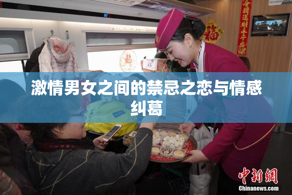 激情男女之间的禁忌之恋与情感纠葛