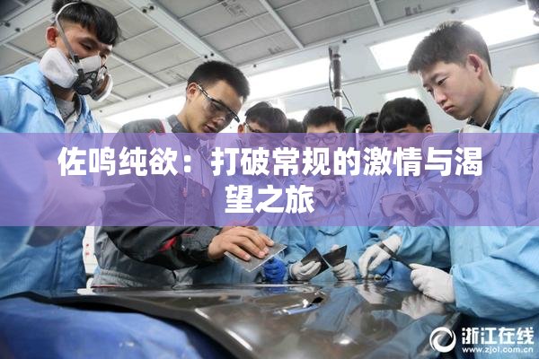 佐鸣纯欲：打破常规的激情与渴望之旅