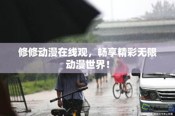 修修动漫在线观，畅享精彩无限动漫世界！