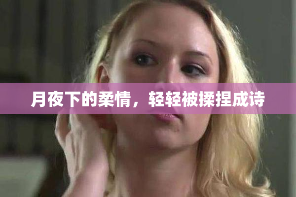 月夜下的柔情，轻轻被揉捏成诗