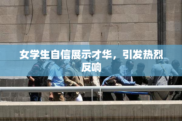 女学生自信展示才华，引发热烈反响